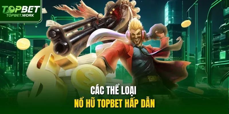 Các thể loại nổ hũ Topbet hấp dẫn