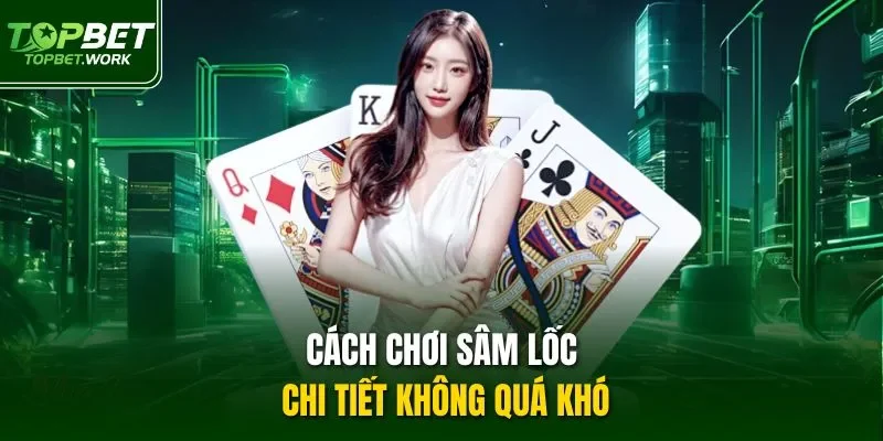 Cách chơi sâm lốc chi tiết không quá khó
