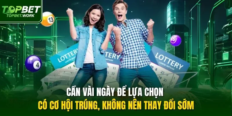 Cần vài ngày để lựa chọn có cơ hội trúng, không nên thay đổi sớm