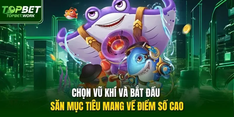 Chọn vũ khí và bắt đầu săn mục tiêu mang về điểm số cao