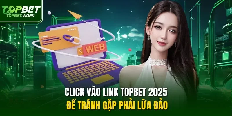 Click vào link Topbet 2025 để tránh gặp phải lừa đảo