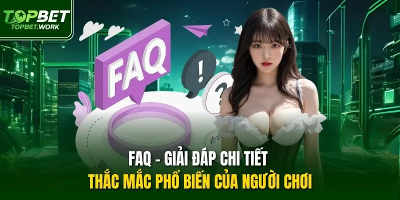 FAQ – Giải đáp chi tiết thắc mắc phổ biến của người chơi