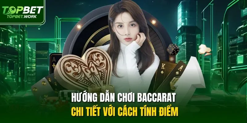 Hướng dẫn chơi Baccarat chi tiết với cách tính điểm