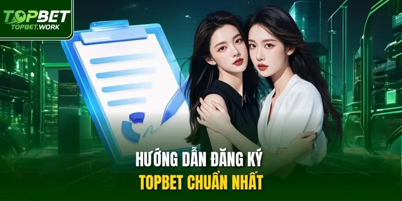Hướng dẫn đăng ký TOPBET chuẩn nhất