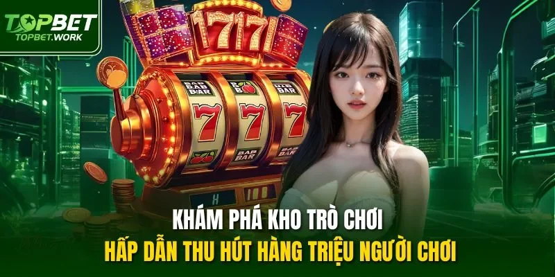 Khám phá kho trò chơi hấp dẫn thu hút hàng triệu người chơi
