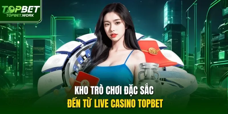 Kho trò chơi đặc sắc đến từ Live Casino TOPBET