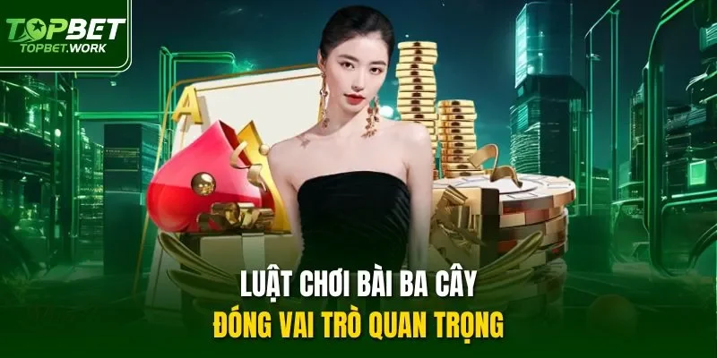 Luật chơi bài ba cây đóng vai trò quan trọng