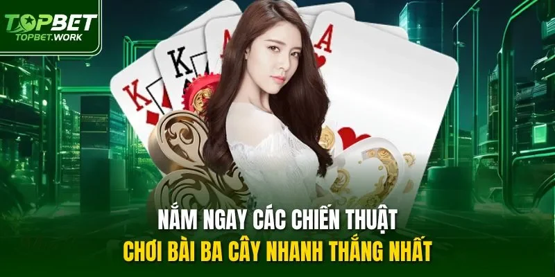 Nắm ngay các chiến thuật chơi bài ba cây nhanh thắng nhất