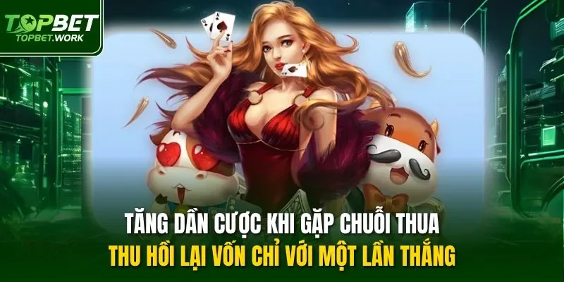 Tăng dần cược khi gặp chuỗi thua, thu hồi lại vốn chỉ với một lần thắng