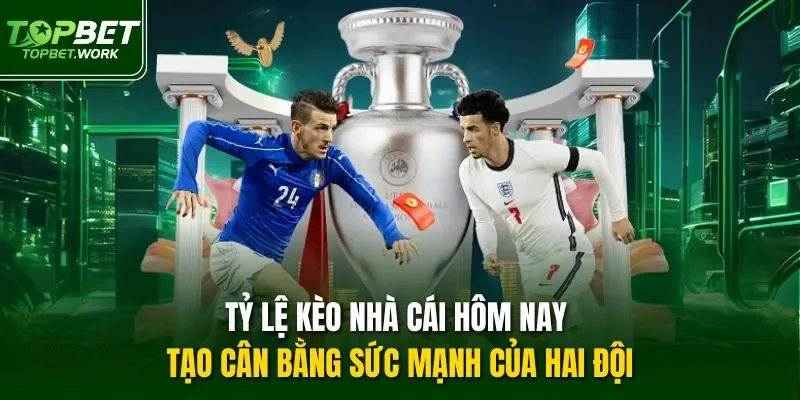 Tỷ lệ kèo nhà cái hôm nay tạo cân bằng sức mạnh của hai đội